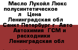 Масло Лукойл Люкс полусинтетическое 5w40 5 л › Цена ­ 800 - Ленинградская обл., Санкт-Петербург г. Авто » Автохимия, ГСМ и расходники   . Ленинградская обл.